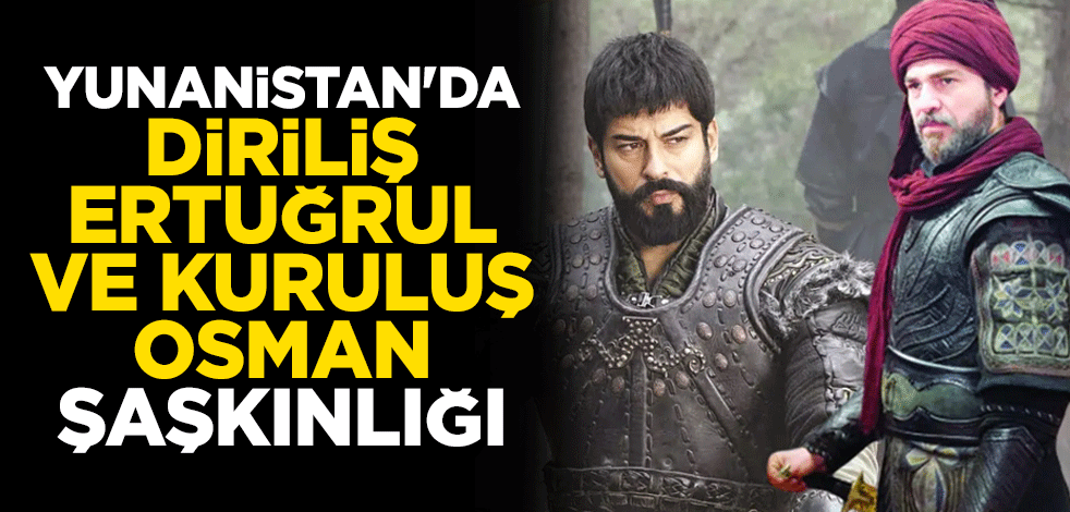 Yunanistan'da Diriliş Ertuğrul ve Kuruluş Osman şaşkınlığı: Kalplere giriyorlar