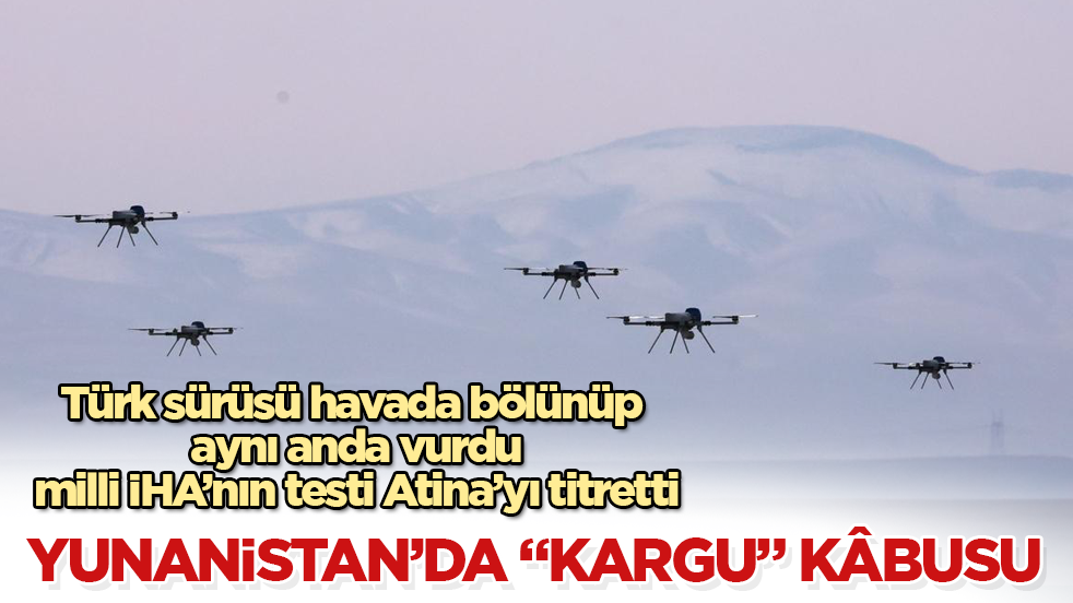 Yunanistan’da "KARGU" kâbusu! Türk sürüsü havada bölünüp aynı anda vurdu, milli İHA’nın testi Atina’yı titretti