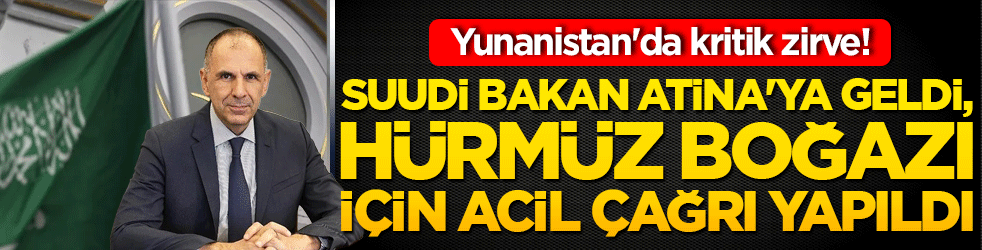 Yunanistan'da kritik zirve! Suudi Bakan Atina'ya geldi, Hürmüz Boğazı için acil çağrı yapıldı!