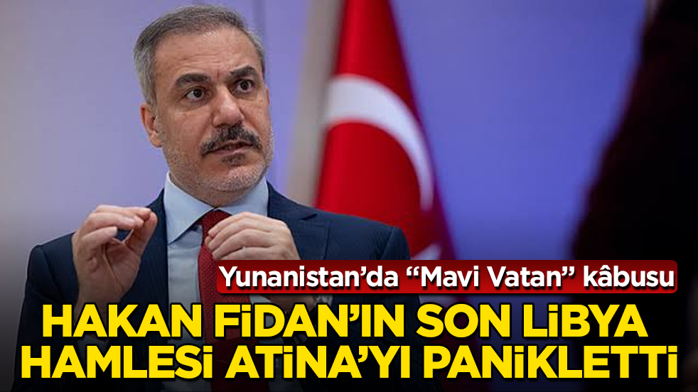 Yunanistan’da "Mavi Vatan" kâbusu: Hakan Fidan’ın son Libya hamlesi Atina’yı panikletti