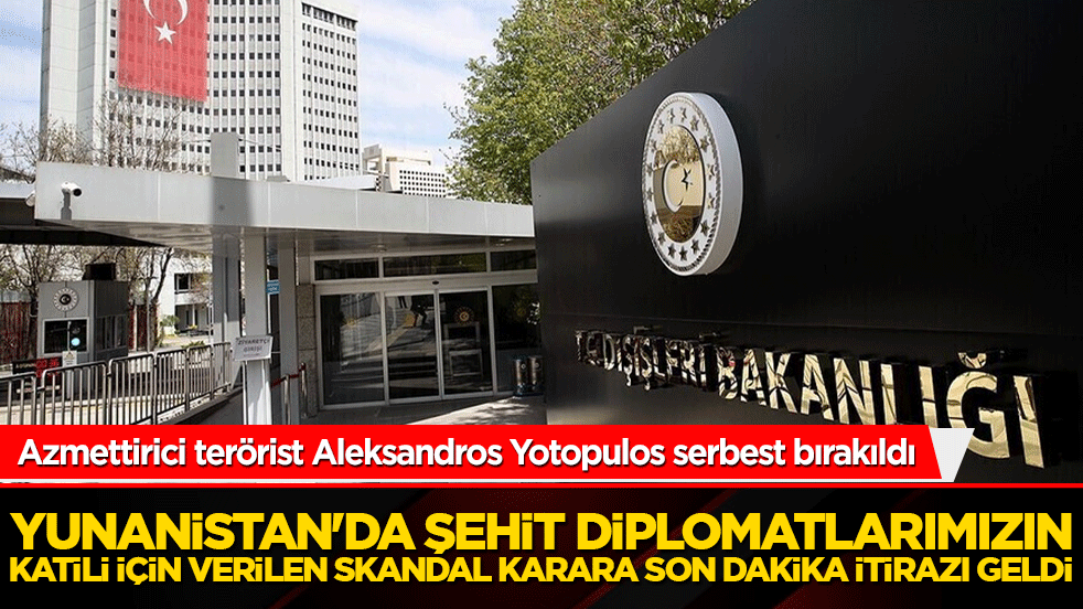 Yunanistan'da şehit diplomatlarımızın katili için verilen skandal karara son dakika itirazı geldi!