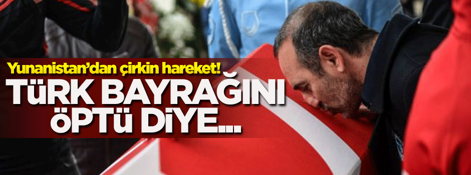 Yunanistan'da skandal karar! Türk bayrağını öptüğü...