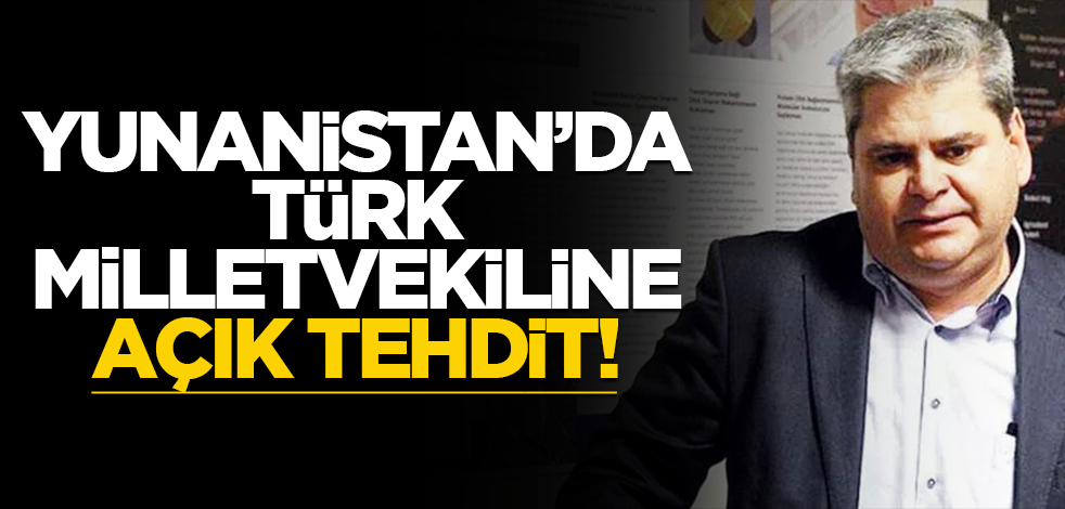 Yunanistan'da Türk milletvekiline açık tehdit!