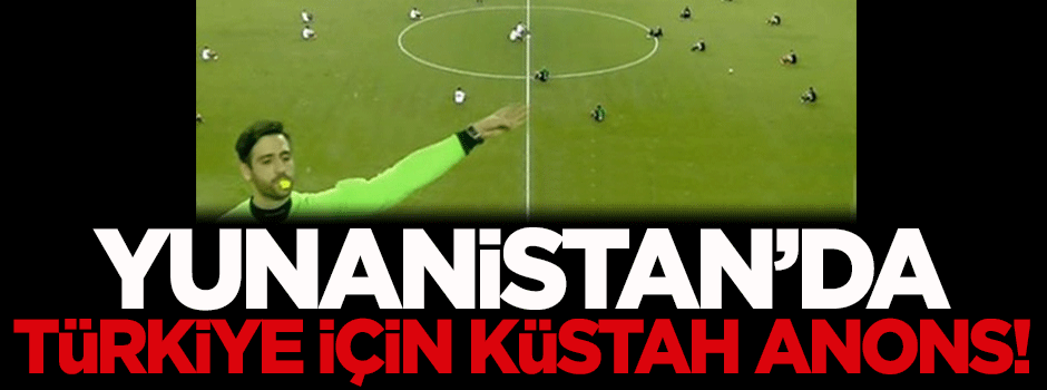 Yunanistan'da Türkiye için küstah anons!