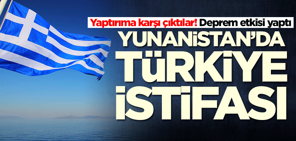 Yunanistan'da Türkiye istifası! Deprem etkisi yaptı