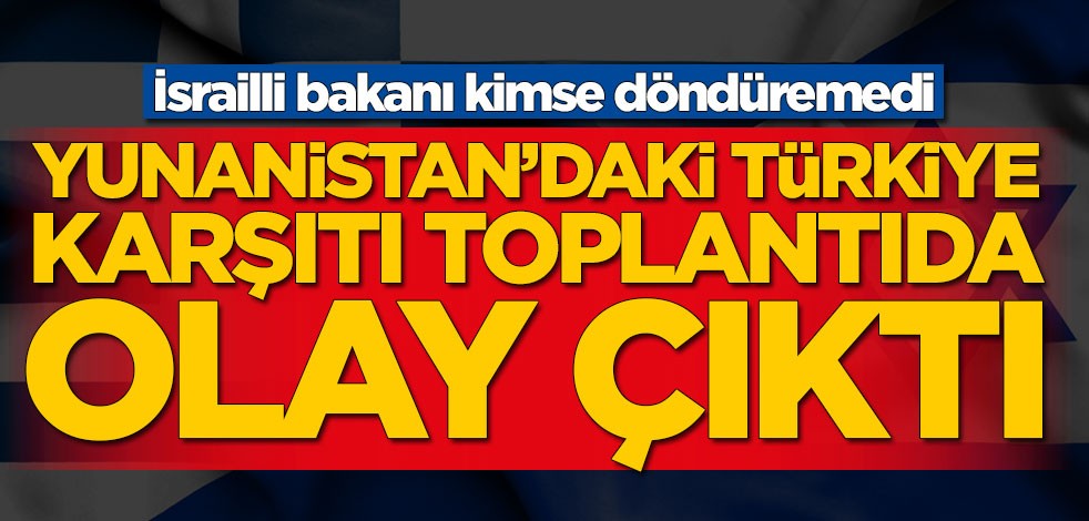 Yunanistan'da Türkiye karşıtı toplantıda olay çıktı! İsrailli bakanı kimse döndüremedi