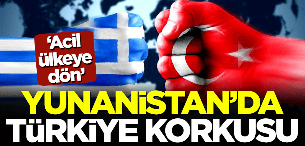 Yunanistan'da Türkiye korkusu: Acil ülkeye dön