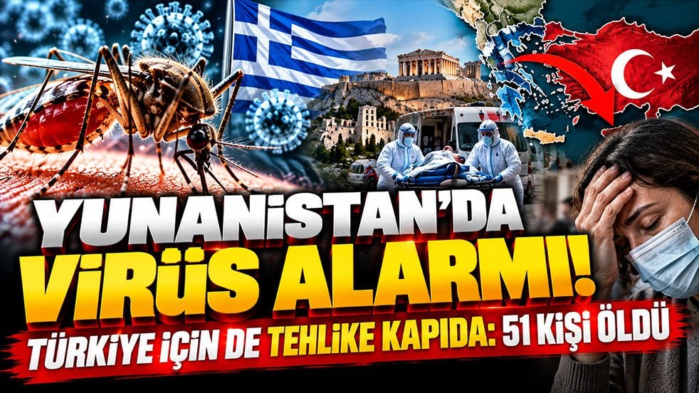 Yunanistan’da virüs alarmı! Türkiye için de tehlike kapıda: 51 kişi öldü