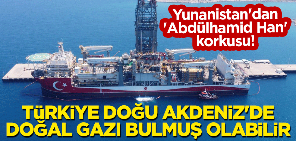 Yunanistan'dan 'Abdülhamid Han' korkusu! Türkiye Doğu Akdeniz'de doğal gazı bulmuş olabilir
