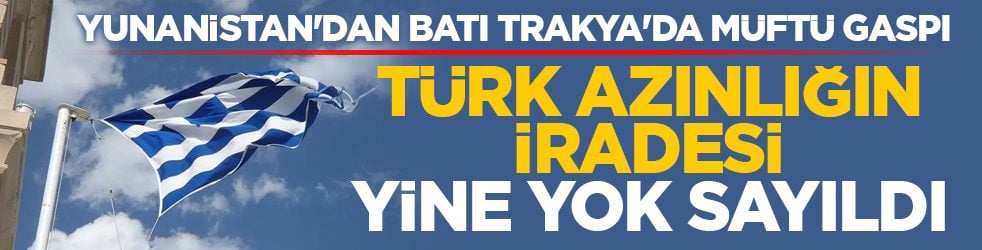 Yunanistan'dan Batı Trakya'da müftü gaspı: Türk azınlığın iradesi yine yok sayıldı