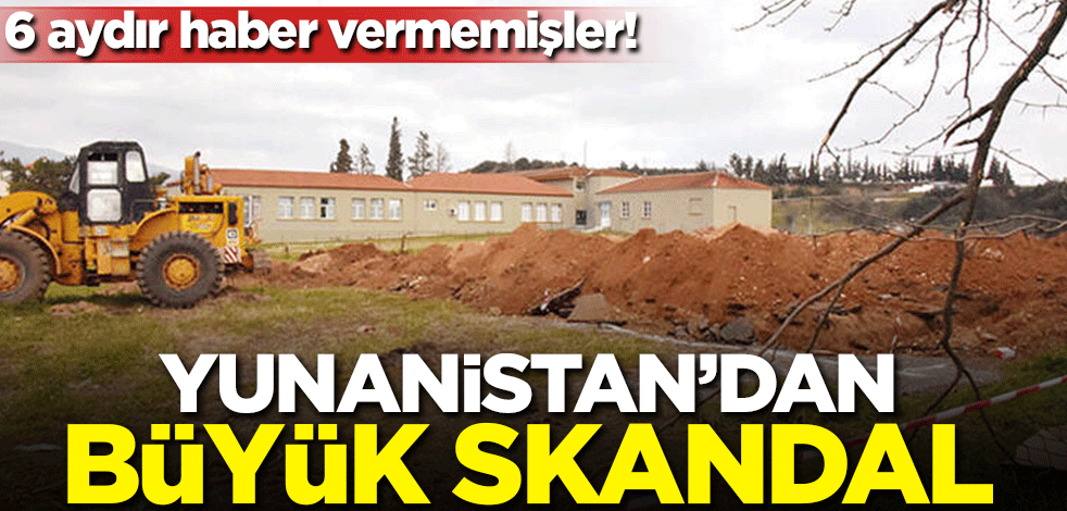 Yunanistan'dan büyük skandal! 6 aydır haber vermemişler