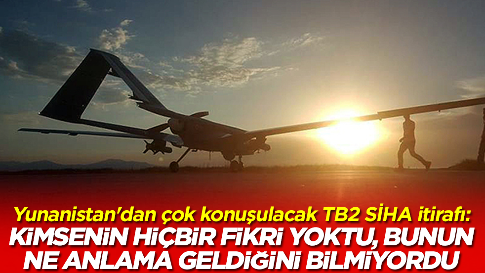 Yunanistan'dan çok konuşulacak Bayraktar TB2 SİHA itirafı: Kimsenin hiçbir fikri yoktu, bunun ne anlama geldiğini bilmiyordu