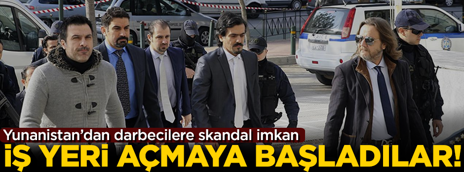 Yunanistan'dan darbecilere skandal imkan! İş yeri açmaya başladılar