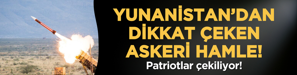 Yunanistan’dan dikkat çeken askeri hamle: Patriotlar çekiliyor, yeni savaş gemileri geliyor
