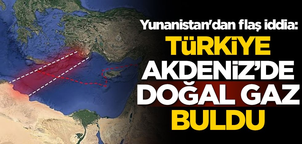 Yunanistan'dan flaş iddia: Türkiye Doğu Akdeniz'de doğal gaz buldu