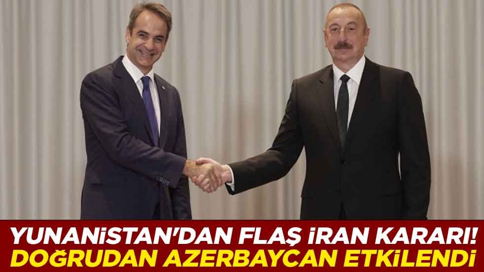 Yunanistan'dan flaş İran kararı! Doğrudan Azerbaycan etkilendi