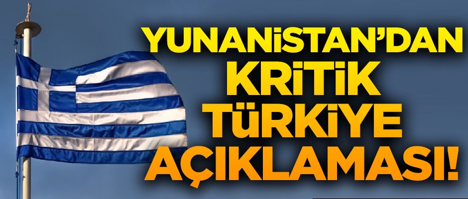 Yunanistan'dan flaş Türkiye açıklaması!