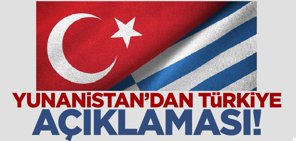 Yunanistan'dan flaş Türkiye açıklaması