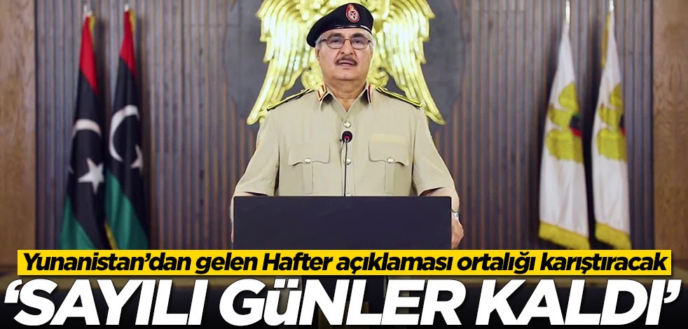 Yunanistan’dan gelen Hafter açıklaması ortalığı karıştıracak! 'Sayılı günler kaldı'