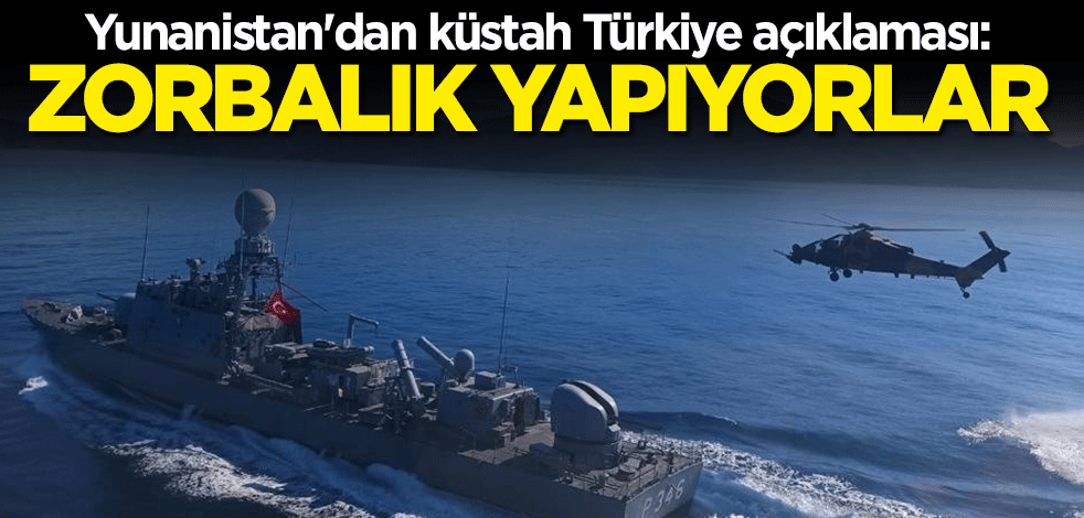 Yunanistan'dan küstah Türkiye açıklaması: Zorba gibi hareket ediyor