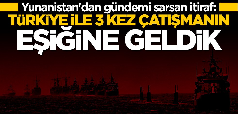 Yunanistan'dan olay itiraf: Türkiye ile 3 kez çatışmanın eşiğine geldik