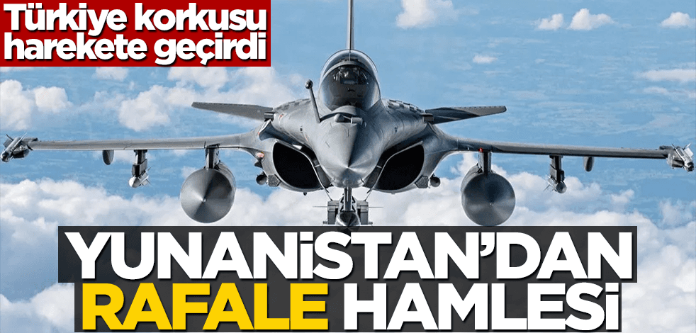 Yunanistan'dan Rafale hamlesi