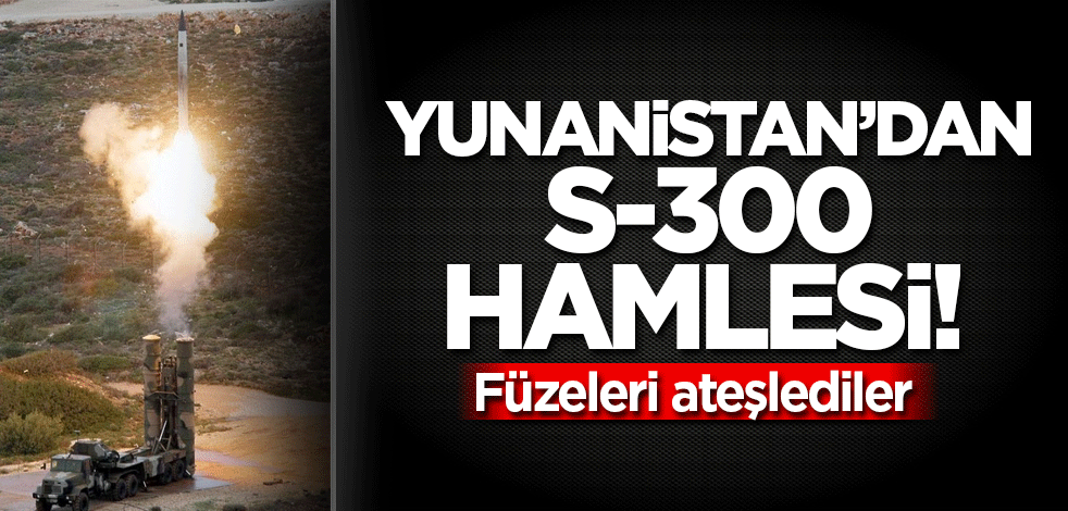 Yunanistan’dan S-300 hamlesi! Füzeleri ateşlediler