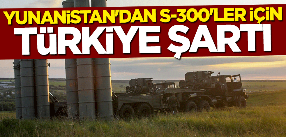 Yunanistan'dan S-300'ler için Türkiye şartı