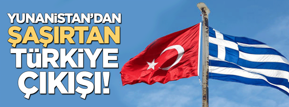 Yunanistan'dan şaşırtan Türkiye çıkışı!