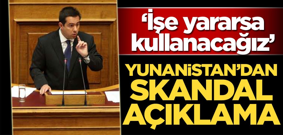 Yunanistan’dan skandal açıklama: İşe yararsa kullanacağız