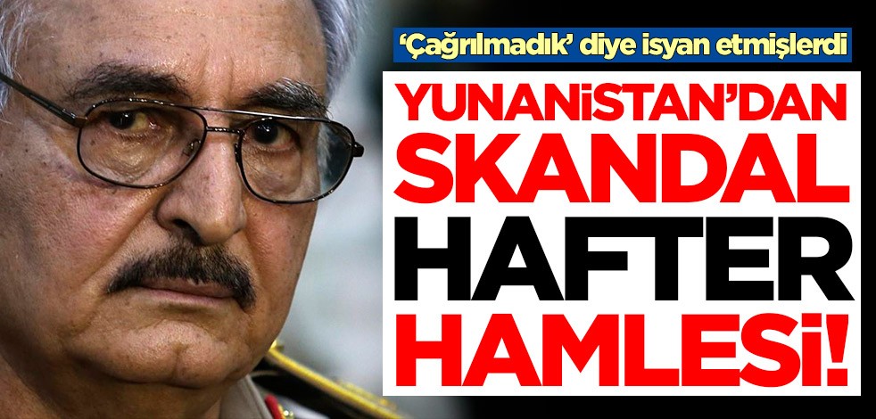 Yunanistan'dan skandal Hafter hamlesi!