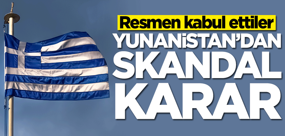 Yunanistan'dan skandal karar! Resmen kabul ettiler