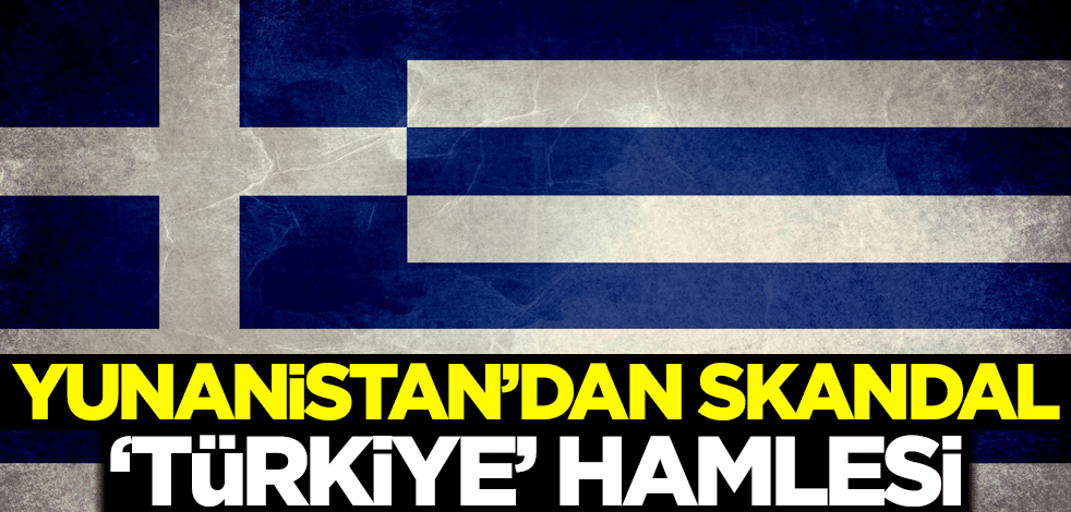 Yunanistan'dan skandal 'Türkiye' hamlesi