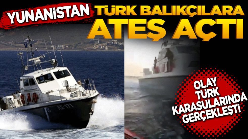 Yunanistan’dan Türk balıkçılara ateş! Olay Türk karasularında gerçekleşti