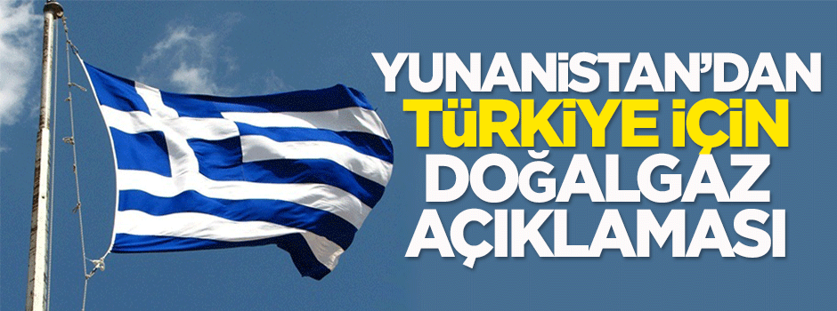 Yunanistan'dan Türkiye için doğalgaz açıklaması