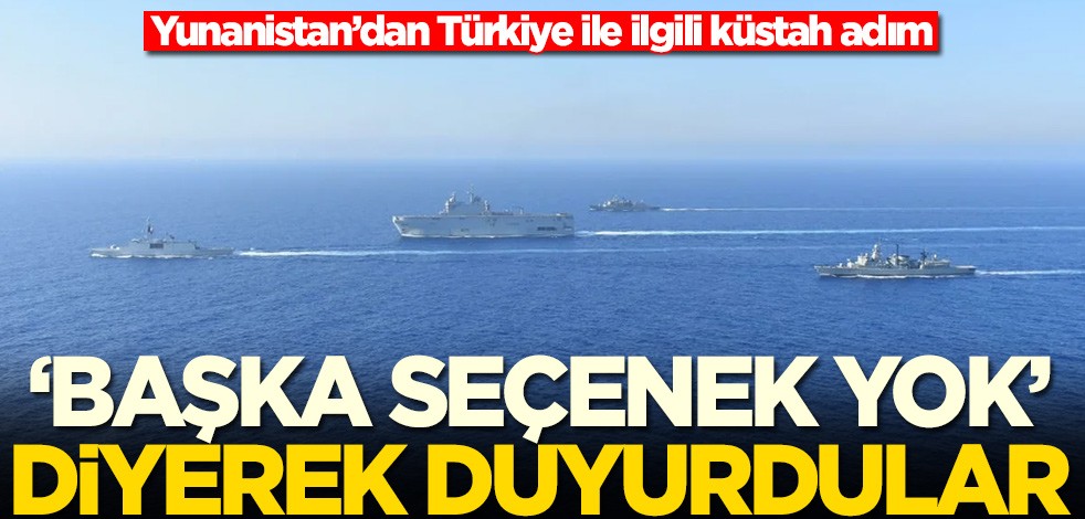 Yunanistan'dan Türkiye ile ilgili küstah adım! 'Başka seçenek yok' diyerek duyurdular