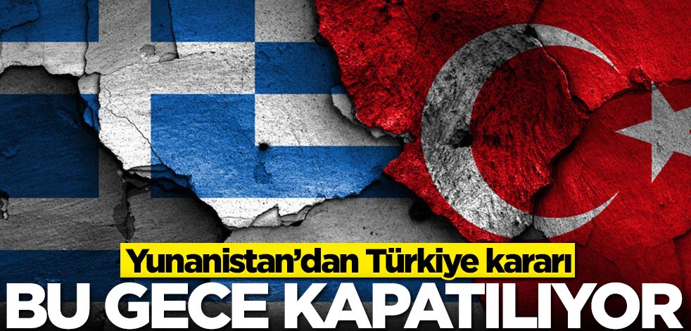 Yunanistan'dan Türkiye kararı: Kapatılıyor