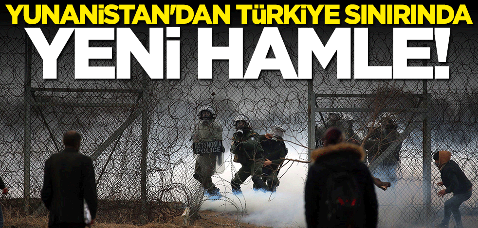 Yunanistan'dan Türkiye sınırında yeni hamle