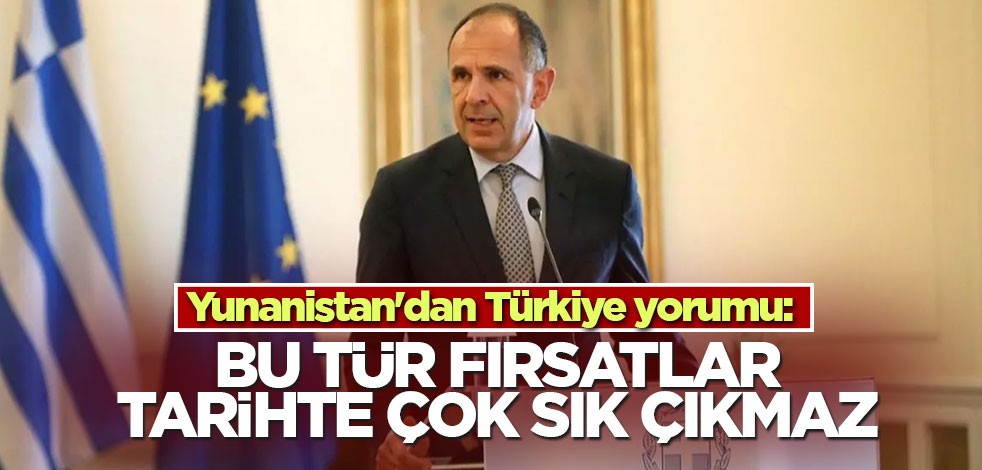 Yunanistan'dan Türkiye yorumu: Bu tür fırsatlar tarihte çok sık çıkmaz
