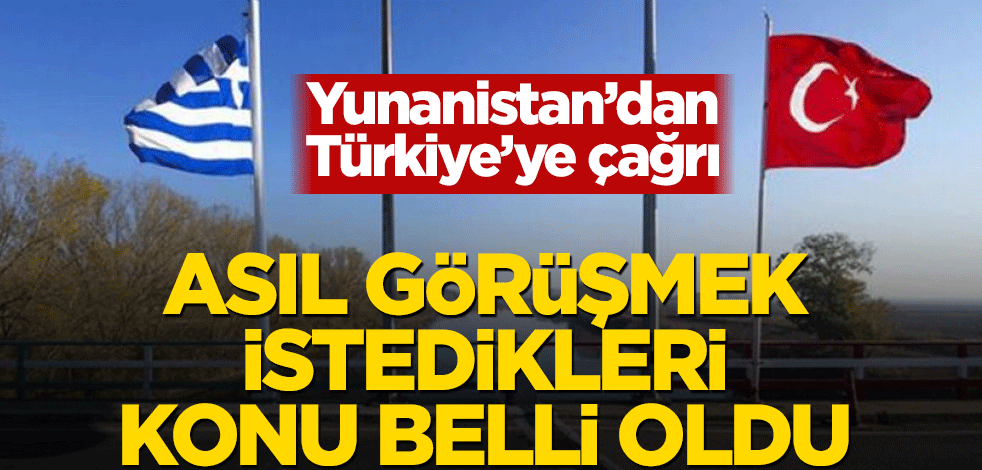 Yunanistan’dan Türkiye’ye çağrı! Asıl görüşmek istedikleri konu belli oldu