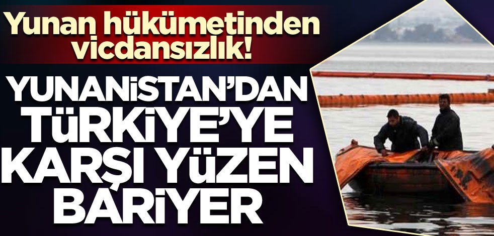 Yunanistan'dan Türkiye'ye karşı yüzen bariyer