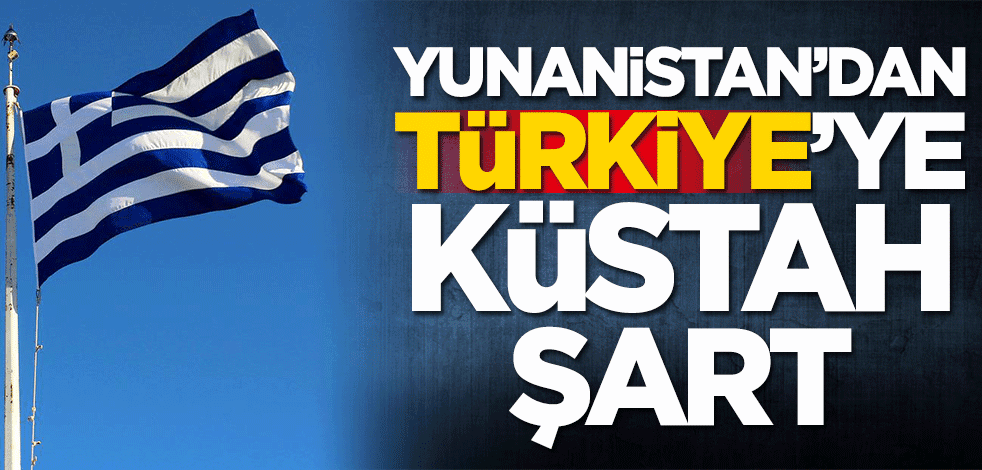 Yunanistan'dan Türkiye'ye küstah şart