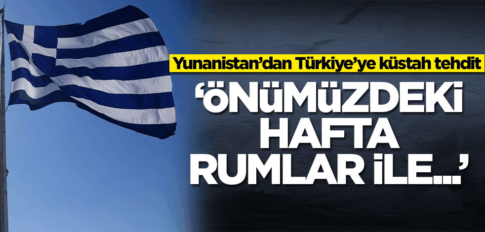 Yunanistan'dan Türkiye'ye küstah tehdit