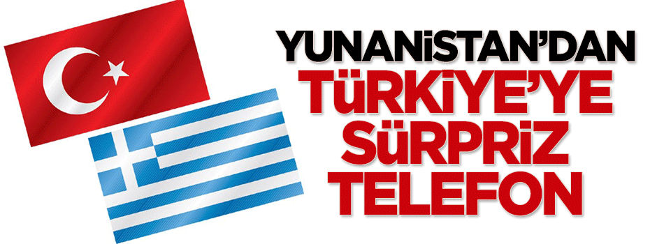 Yunanistan'dan Türkiye'ye sürpriz telefon