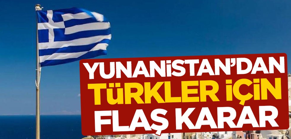 Yunanistan'dan Türkler için flaş karar