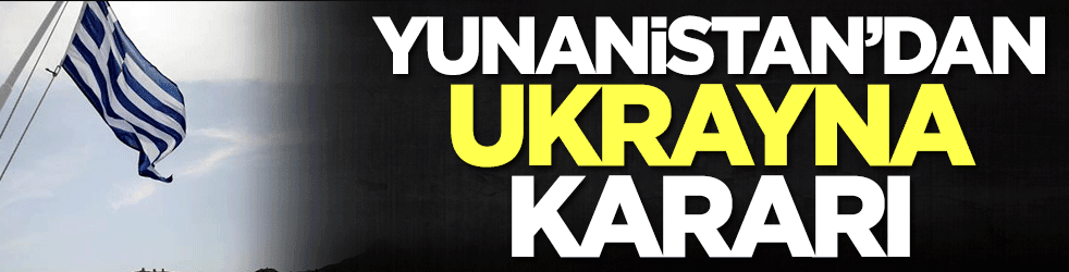 Yunanistan'dan Ukrayna kararı