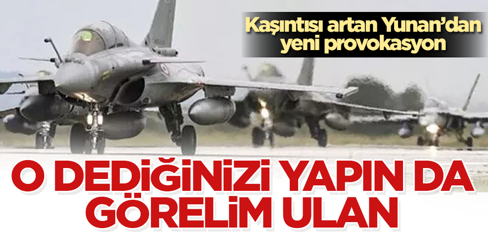 Yunanistan'dan yeni provokasyon! O dediğinizi yapın da görelim ulan