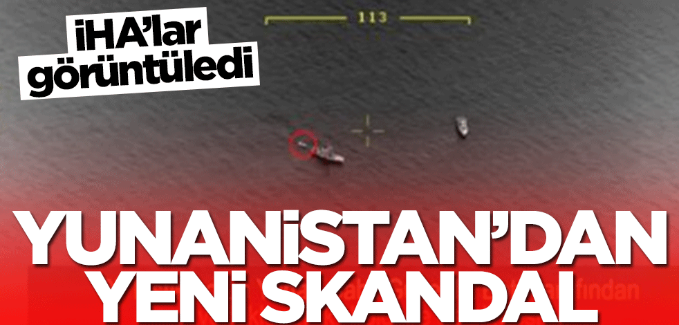Yunanistan'dan yeni skandal! İHA'lar görüntüledi