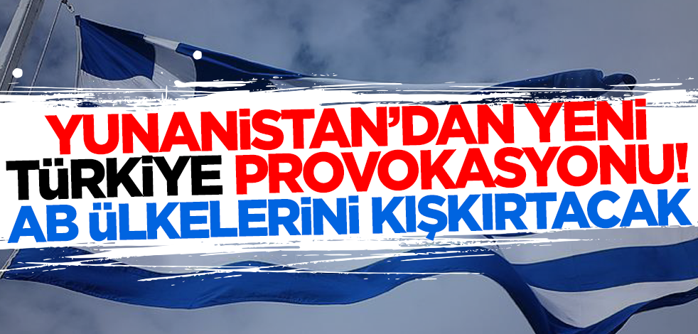 Yunanistan'dan yeni Türkiye provokasyonu: AB ülkelerini kışkırtacak!
