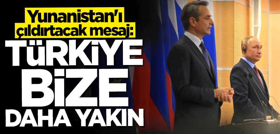 Yunanistan'ı çıldırtacak mesaj: Türkiye bize daha yakın